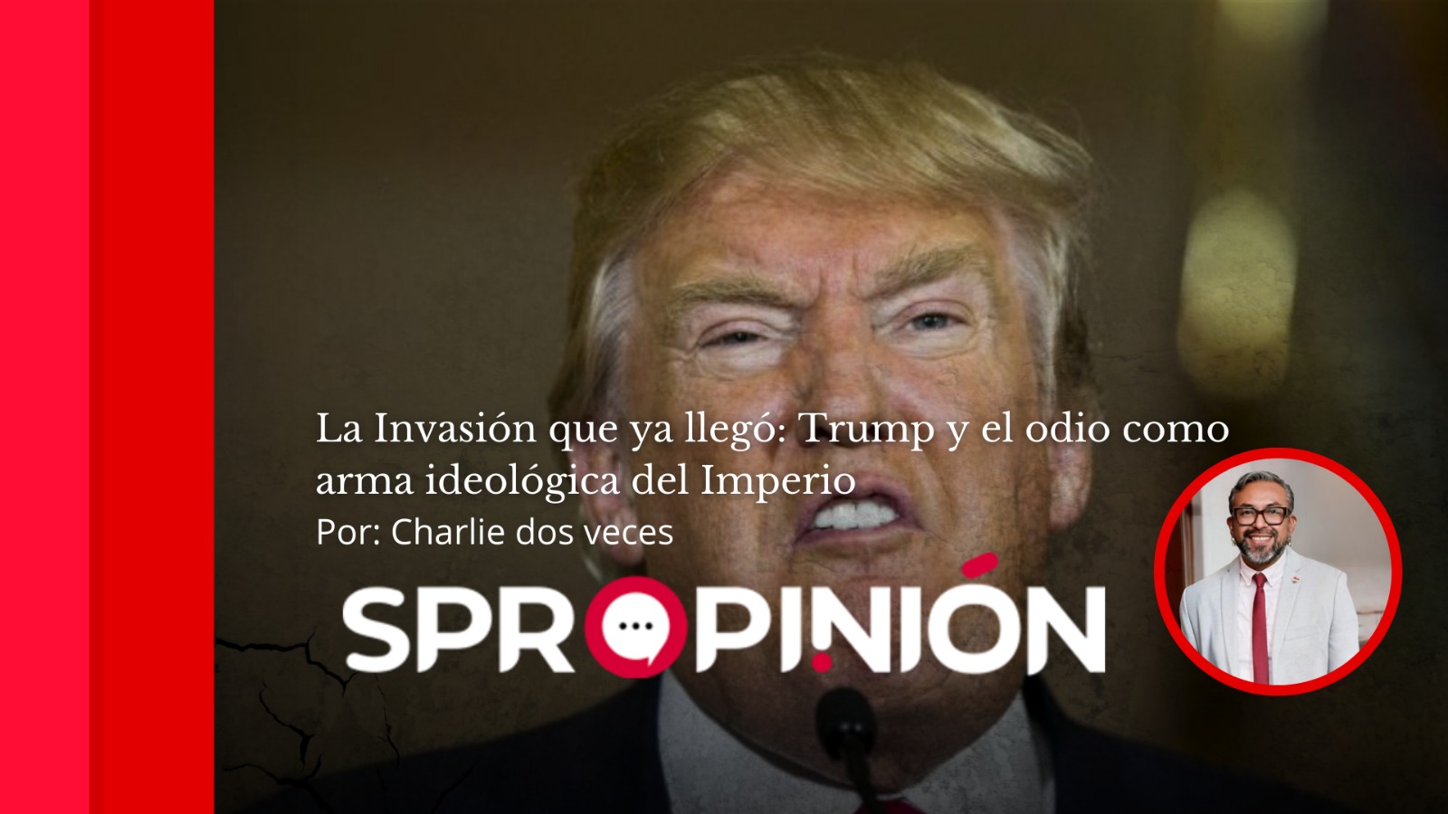 La Invasión que ya llegó: Trump y el odio como arma ideológica del Imperio