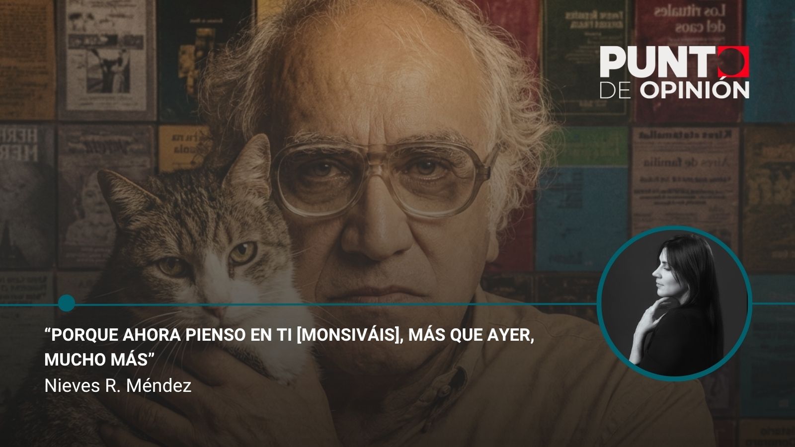 “Porque ahora pienso en ti [Monsiváis], más que ayer, mucho más”