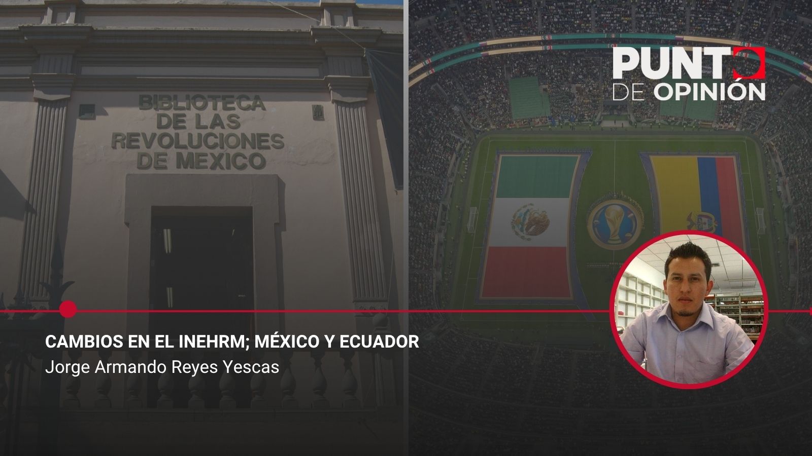 Cambios en el INEHRM; México y Ecuador