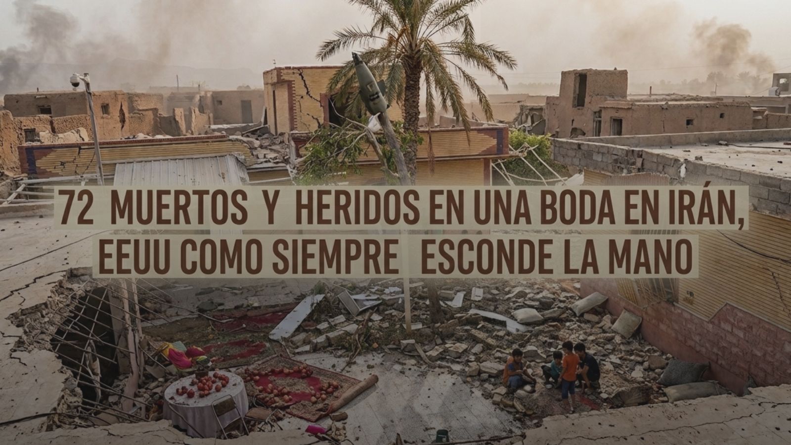 72 muertos y heridos en una boda en Irán, EEUU como siempre esconde la mano